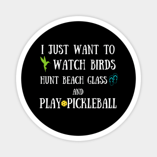 Funny Retired I Just Want to Watch Birds Hunt Beach Glass Play Pickleball Magnet